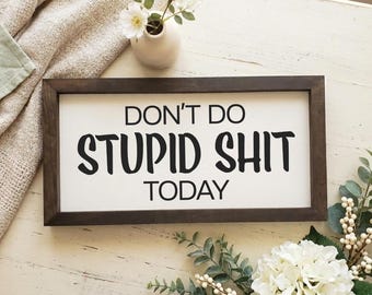 Funny Wood Sign | Don't Do Stupid Shit Today, Modern Farmhouse Decor