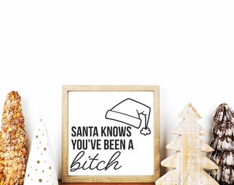 Santa Knows You've Been A Bitch - Funny Christmas Farmhouse Sign - Rustic Holiday Wall Decor