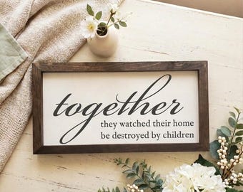Together They Watched Their Home Be Destroyed By Children - Wood Sign | Funny Modern Farmhouse Decor - Housewarming Gift for Parents