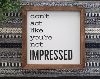 Don't Act Like You're Not Impressed | Anchorman | Ron Burgundy | Entry | Farmhouse Sign | Funny Sign | Living Room Sign | Modern Farmhouse