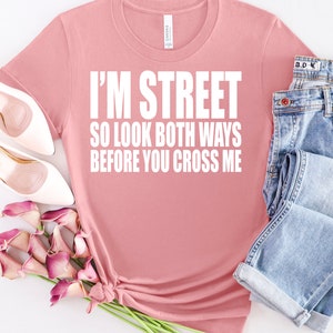 READY TO PRESS Screen Print Transfer-I&#39;m Street So Look Both Ways Before You Cross Me-Screen Print Ready For Press Heat Transfer White Color