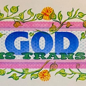 May include: A vintage-style print with a blue banner that reads "GOD IS TRANS" surrounded by a pink border and green vines with yellow flowers.