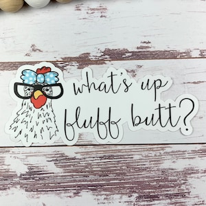What's Up Fluff Butt Sticker - Bumper Sticker - Chicken Coop Sticker - Cute Chicken Sticker - Laptop Sticker - Car - Chicken Lady Gift Idea