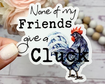 None of My Friends Give a Cluck - Funny Chicken Sticker - Chicken Lady Sticker - Crazy Chicken Lady Bumper Sticker - Backyard Chickens