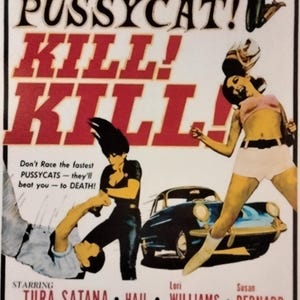 May include: Movie poster for the film "Faster, Pussycat! Kill! Kill!" starring Tura Satana, Haji, Lori Williams, Susan Bernard, Stuart Lancaster, Paul Trinka, Dennis Busch, Ray Barlow, and Mickey Foxx. The poster features a red and white title with a black and white image of a woman in a white skirt and a pink top running.