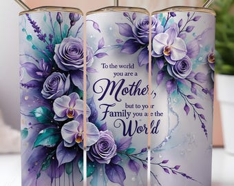 May include: A stainless steel tumbler with a floral design featuring purple roses and orchids, teal accents, and the text "To the world you are a Mother, but to your Family you are the World."