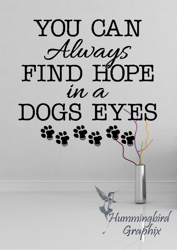You Can Always Find Hope In A Dogs Eyes Decal Vinyl Decal Wall Decal Sticker Wall Quote Wall Word Art