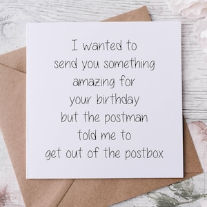 May include: A white birthday card with black text. The text reads: "I wanted to send you something amazing for your birthday but the postman told me to get out of the postbox." The card is on a brown envelope.