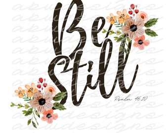 Be Still and Know PNG, Be Still png, Psalm 46:10 png, Watercolor png, Easter png, Floral png, Flowers png, Religious png, sublimation