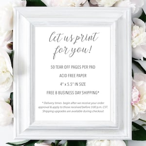 May include: White frame with a sign that says "Let us print for you!"  50 tear off pages per pad, acid free paper, 4" x 5.5" in size, free 8 business day shipping.  Delivery times begin after we receive your order approval and apply to those received before 3:00 p.m. CST. Shipping upgrades are available during checkout.