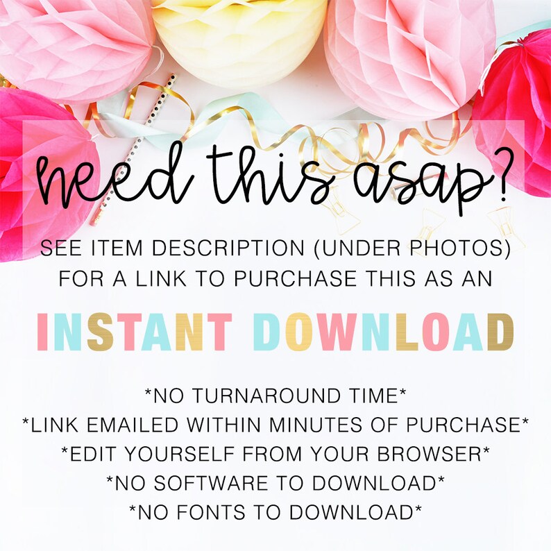 May include: A digital download graphic with the text "need this asap?" in pink, yellow, and blue. The text "SEE ITEM DESCRIPTION (UNDER PHOTOS) FOR A LINK TO PURCHASE THIS AS AN INSTANT DOWNLOAD" is in black. The text "*NO TURNAROUND TIME* *LINK EMAILED WITHIN MINUTES OF PURCHASE* *EDIT YOURSELF FROM YOUR BROWSER* *NO SOFTWARE TO DOWNLOAD* *NO FONTS TO DOWNLOAD*" is in black with pink, yellow, and blue stars.