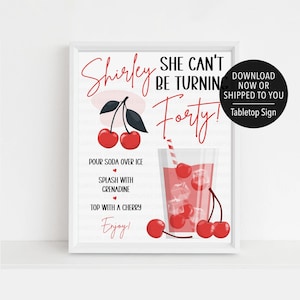 May include: White framed tabletop sign with red text and cherry illustrations. The sign reads "Shirley, She Can't Be Turning Forty!" and includes a cocktail recipe. A black circle on the right says "Download Now or Shipped to You".
