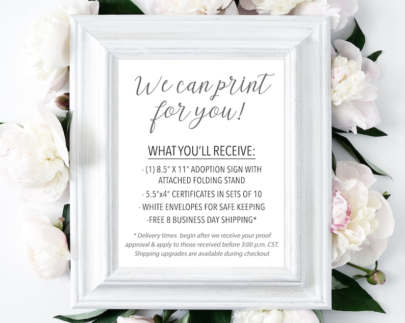 May include: White framed sign with the text "We can print for you!" and a list of items included: (1) 8.5" x 11" adoption sign with attached folding stand, 5.5" x 4" certificates in sets of 10, white envelopes for safe keeping, and free 8 business day shipping.