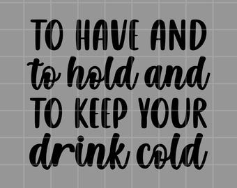 To Have Hold Keep Drink Cold SVG PNG (Digital Download)