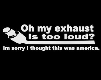 Oh My Exhaust Is Too Loud? | Im Sorry I Thought This Was America | Sticker | Vinyl | Decal | Exhaust | Funny | America | Car | Cars | Turbo