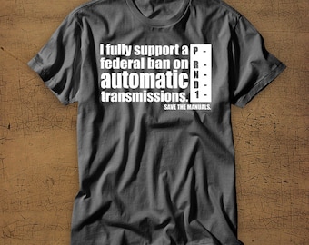 I Fully Support A Federal Ban On Automatic Transmissions | Save The Manuals | Tshirt | Tee | Shirt | Stick Shift | Car | Cars | Enthusiast