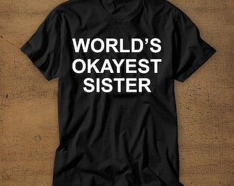 Worlds Okayest Sister | Tshirt | Tee | Shirt | T-Shirt | Sister | Family | Funny | Womens Shirt | Sis | Siblings | Best Sister | Okayest