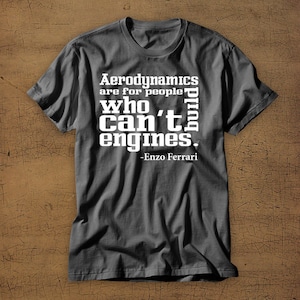 Aerodynamics Are For People Who Cant Build Engines | Tshirt | Tee | Shirt | T-Shirt | Funny | Cars | Enzo Ferrari | Quote | Car | Exotic