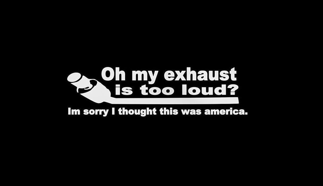 Oh My Exhaust is Too Loud Im Sorry I Thought This Was America Sticker