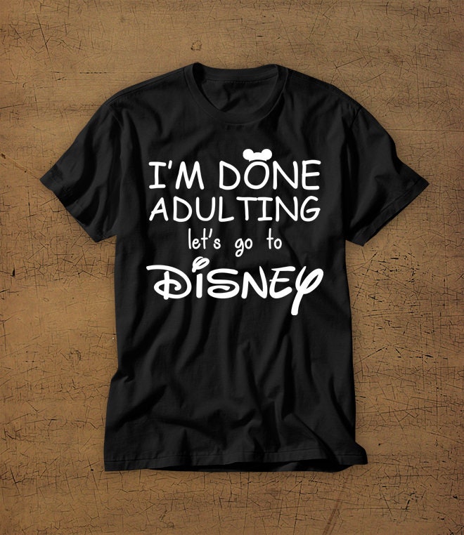 Im Done Adulting Lets Go To Disney Disney Vacation Tee | Etsy