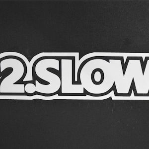 2.Slow | Sticker | Vinyl | Decal | 2.0 | Slow | Car | Cars | Stickerbomb | Engine | Enthusiast | Carshow | Track | Race | 2 Liter