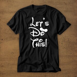 Lets Do This | Disney Vacation Tee | Walt Disney | T-Shirt | Family Vacation | Magic Kingdom | EPCOT | Matching | Hollywood Studios | Disney
