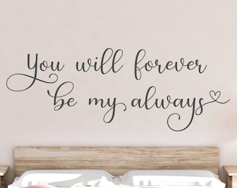 You will forever be my always wall decal- Couple wall decal- Bedroom wall decal- Couple wall decor- Bedroom decor over bed- Bedroom quote