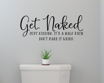 Get Naked Just kidding it's a half bath wall decal - Get Naked wall decal - Funny bathroom wall decal - Bathroom wall decor - Bathroom quote