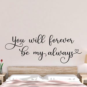 You will forever be my always wall decal- Couple wall decal- Bedroom wall decal- Couple wall decor- Bedroom decor over bed- Bedroom quote image 1