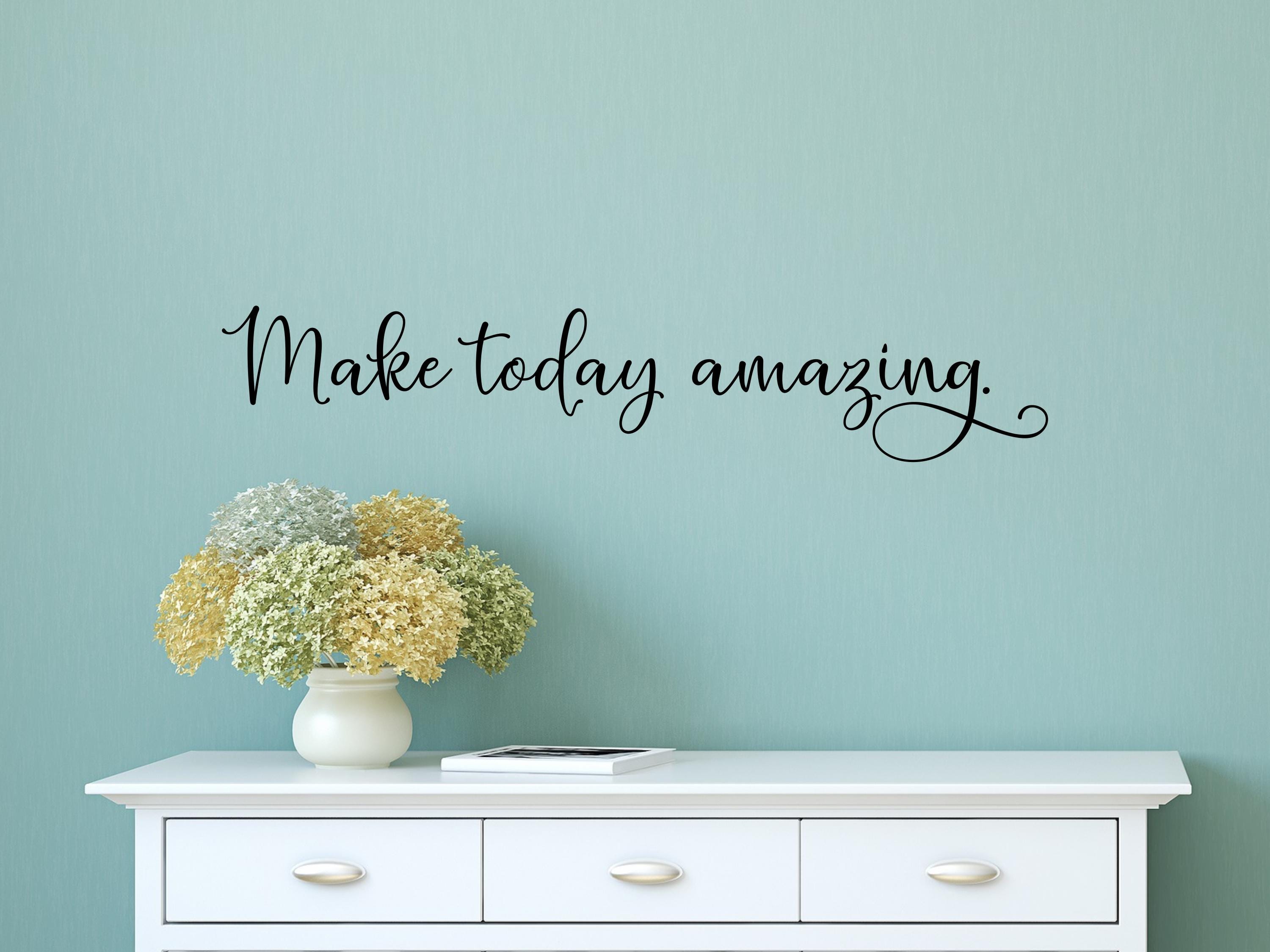 Make Today Amazing - Make Today Amazing Wall Decal - Make Today Great ...