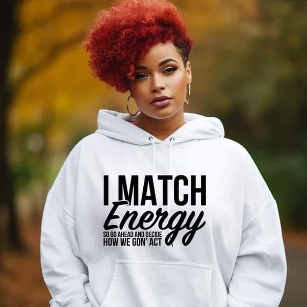 I Match Energy, Go ahead and decide how we goin act Hoodie, mindset, evil eye, unbothered , karma, offend, rude, sarcastic Sweatshirt