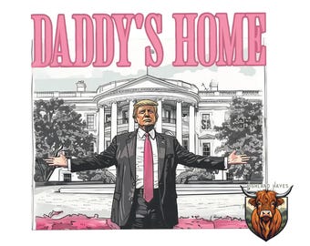 May include: Illustration featuring a man in a suit with a pink tie, arms outstretched in front of the White House. The text "DADDY'S HOME" is above the image in pink letters. A Highland Hayes logo is in the bottom right corner.