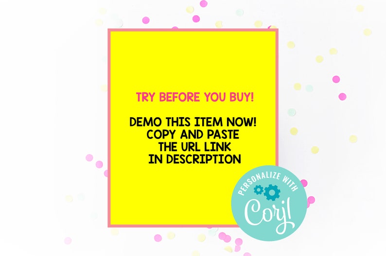 May include: A bright yellow square with pink borders and text that reads "TRY BEFORE YOU BUY! DEMO THIS ITEM NOW! COPY AND PASTE THE URL LINK IN DESCRIPTION." A teal circle with the text "PERSONALIZE WITH Corjl!" is in the lower right corner.
