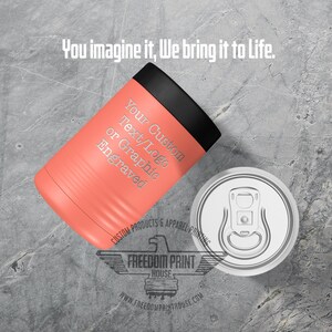 May include: A coral-colored insulated can cooler with a black rim, next to a silver can. The cooler has engraved text: "Your Custom Text/Logo or Graphic Engraved." The image includes the text "You imagine it, We bring it to Life."