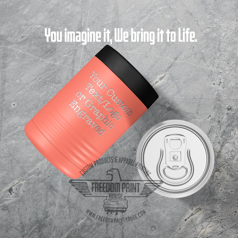 May include: A coral-colored insulated can cooler with a black rim, next to a silver can. The cooler has engraved text: "Your Custom Text/Logo or Graphic Engraved." The image includes the text "You imagine it, We bring it to Life."