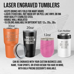 May include: Image of laser engraved tumblers in various sizes and colors. The tumblers are available in 12oz, 20oz, and 30oz sizes. The tumblers are made of high-quality stainless steel and are double-wall insulated. The tumblers can be engraved with a custom design.
