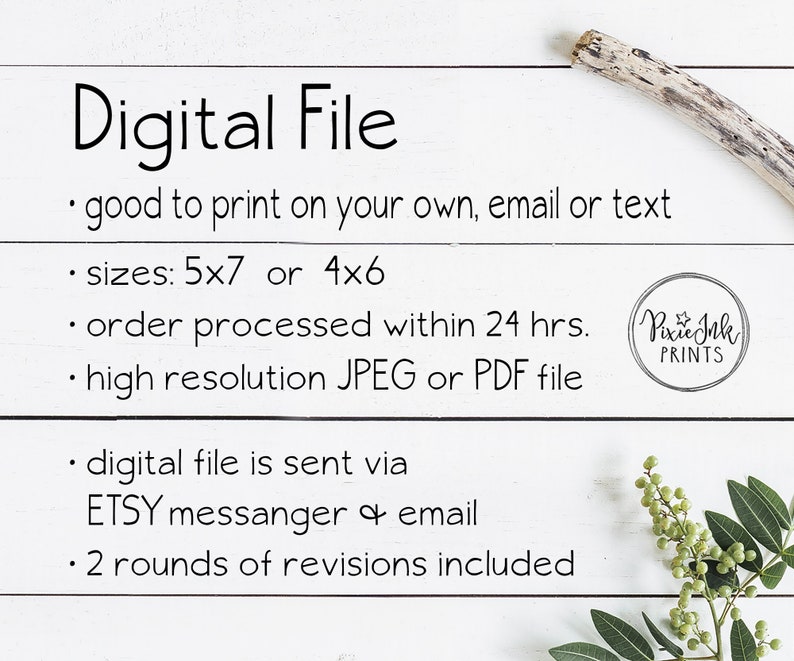 May include: A white background with black text describing the details of a digital file. The text includes the sizes 5x7 or 4x6, the file types JPEG or PDF, and that the file is sent via Etsy messenger or email. The text also states that two rounds of revisions are included. A small logo for Pixie Ink Prints is in the upper right corner.