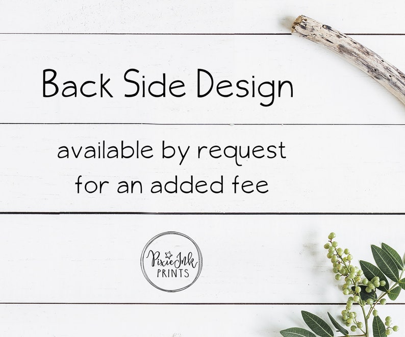 May include: White wood background with the text "Back Side Design available by request for an added fee". The text is in black. A small circle with the text "Pixie Ink Prints" is in the bottom center of the image.
