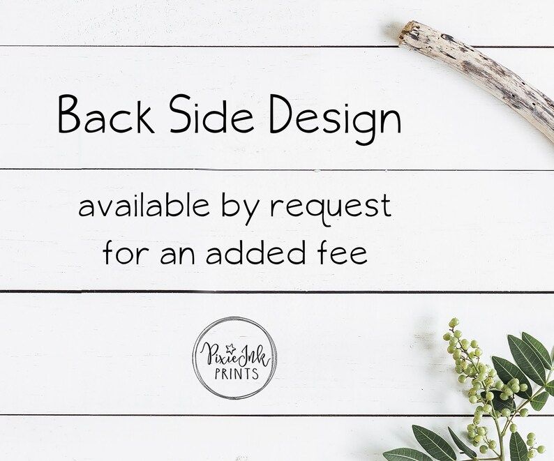 May include: White wood background with the text "Back Side Design available by request for an added fee". The text is in black. A small circle with the text "Pixie Ink Prints" is in the bottom center of the image.