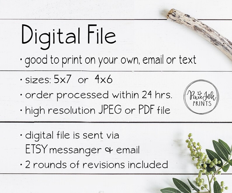 May include: A white background with black text describing the details of a digital file. The text includes the sizes 5x7 or 4x6, the file types JPEG or PDF, and that the file is sent via Etsy messenger or email. The text also states that two rounds of revisions are included. A small logo for Pixie Ink Prints is in the upper right corner.