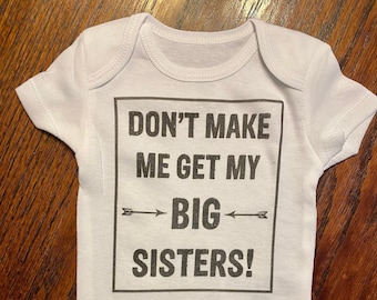 Don’t make me get my big sisters bodysuit/don’t make me get my big brothers/don’t make me get my big sister shirt