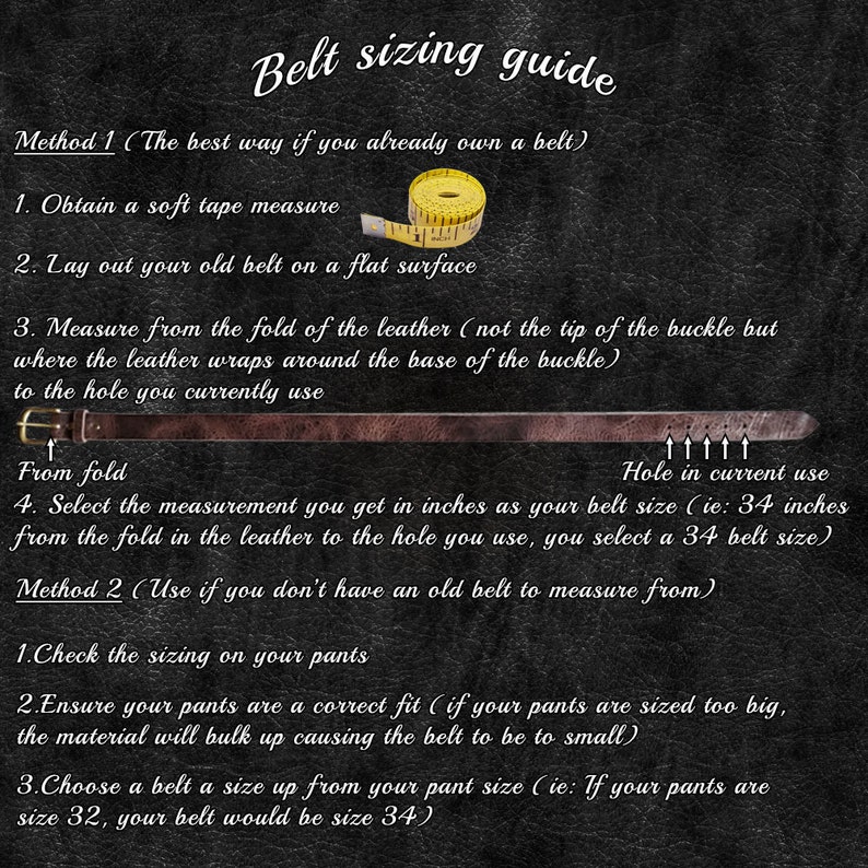 May include: A guide on how to measure for a belt, with two methods. Method 1: Measure an existing belt from the fold to the hole you use. Method 2: Measure your pants and choose a belt one size larger.