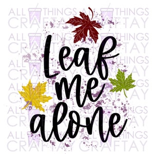 Leaf Me Alone Sublimation Digital Design Download PNG