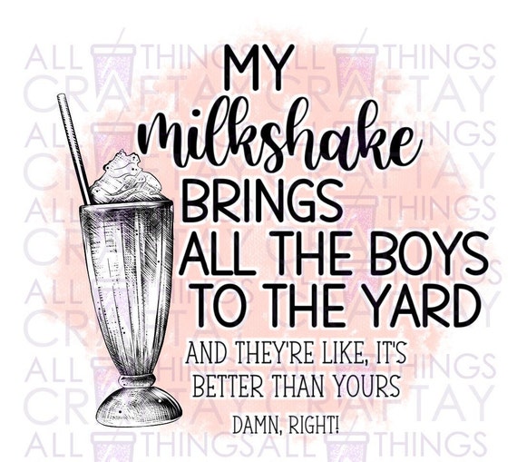 My Milkshake Brings All the Boys to the Yard Sublimation Etsy