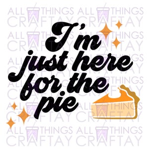 I'm Just Here For The Pie SVG Cut File