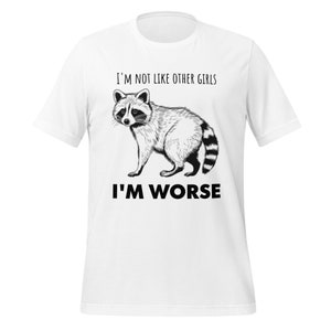 I'm not like Other girls, I'm worse racoon DTG printed Bella+Canvas Tee
