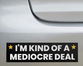 I'm kind of a mediocre deal bumper sticker
