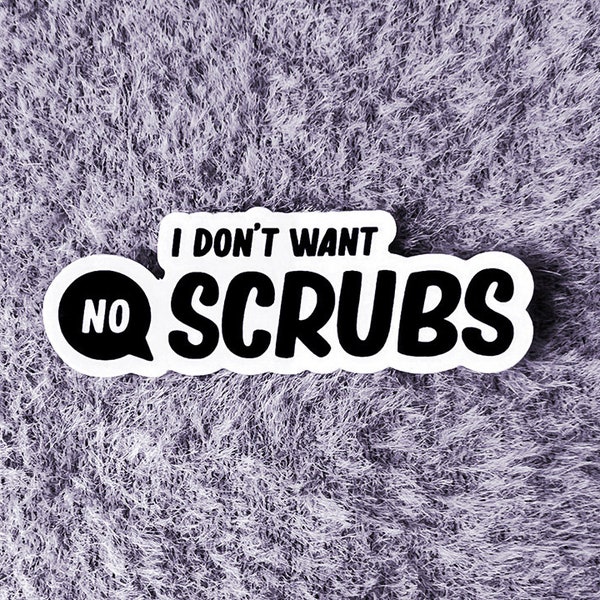 I don't want no scrubs sticker