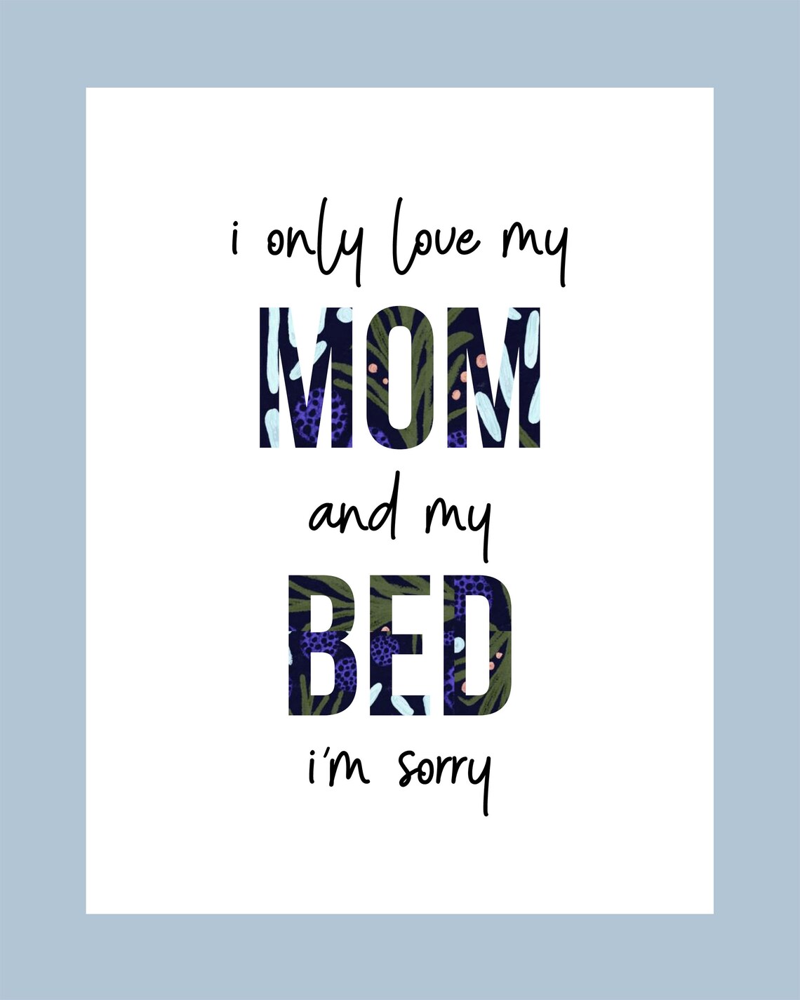 I Only Love My Bed And My Mom Im Sorry