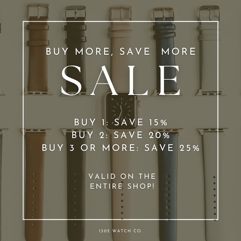 May include: A sale advertisement for watch bands with the text "BUY MORE, SAVE MORE SALE" and details about the discount: "BUY 1: SAVE 15%, BUY 2: SAVE 20%, BUY 3 OR MORE: SAVE 25%". The ad also states "VALID ON THE ENTIRE SHOP!" and is from "1302 WATCH CO."